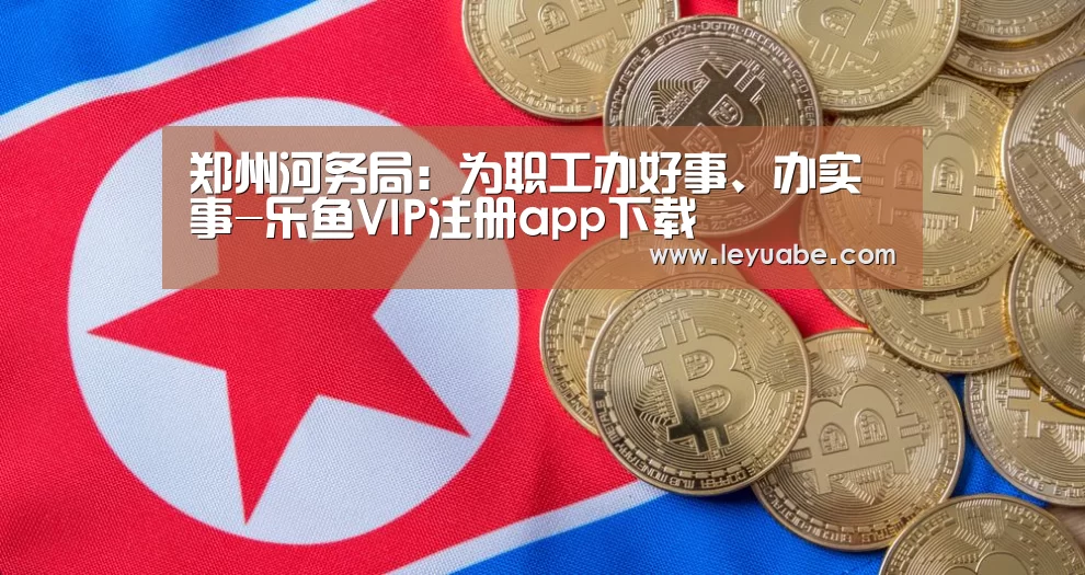 郑州河务局:为职工办好事、办实事-乐鱼VIP注册app下载(图4) leyu sports