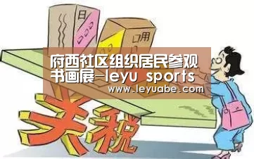 府西社区组织居民参观书画展-leyu sports(图1) 乐鱼体育