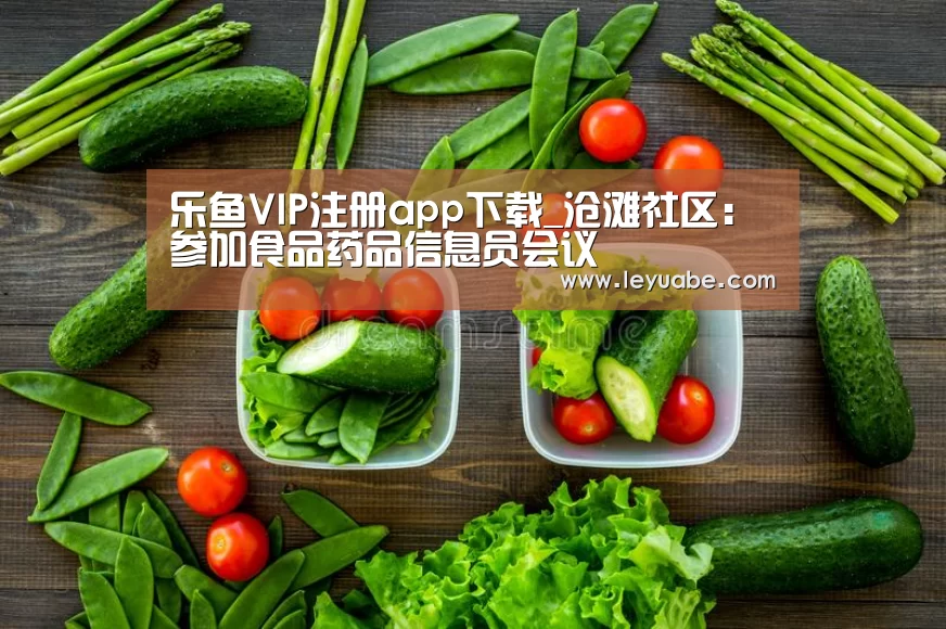 乐鱼VIP注册app下载_沧滩社区:参加食品药品信息员会议(图2) 乐鱼VIP注册app下载