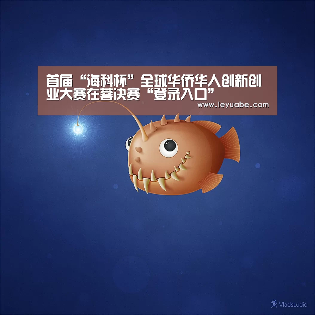 首届“海科杯”全球华侨华人创新创业大赛在蓉决赛“登录入口”(图3) 乐鱼体育